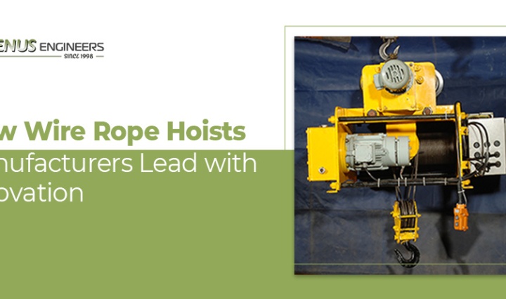 How Wire Rope Hoists Manufacturers Lead With Innovation